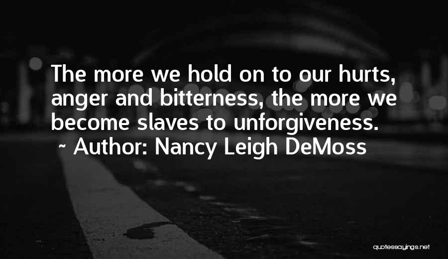 Nancy Leigh DeMoss Quotes: The More We Hold On To Our Hurts, Anger And Bitterness, The More We Become Slaves To Unforgiveness.