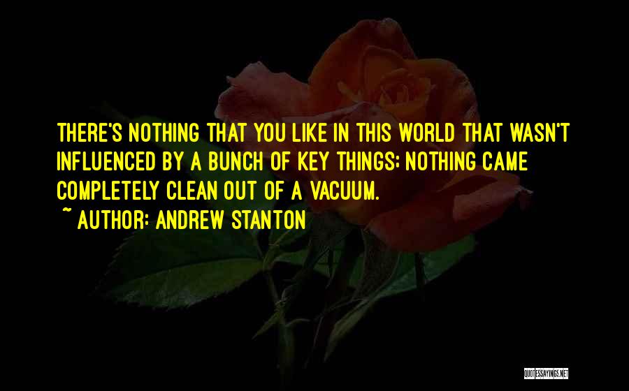 Andrew Stanton Quotes: There's Nothing That You Like In This World That Wasn't Influenced By A Bunch Of Key Things; Nothing Came Completely