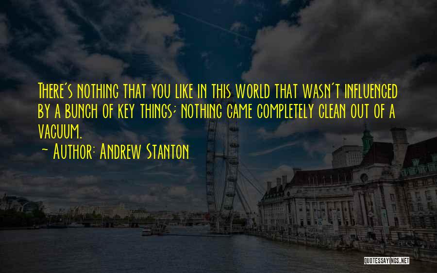 Andrew Stanton Quotes: There's Nothing That You Like In This World That Wasn't Influenced By A Bunch Of Key Things; Nothing Came Completely