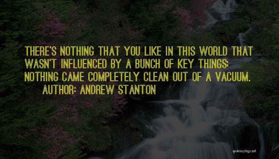 Andrew Stanton Quotes: There's Nothing That You Like In This World That Wasn't Influenced By A Bunch Of Key Things; Nothing Came Completely