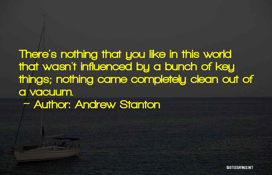 Andrew Stanton Quotes: There's Nothing That You Like In This World That Wasn't Influenced By A Bunch Of Key Things; Nothing Came Completely