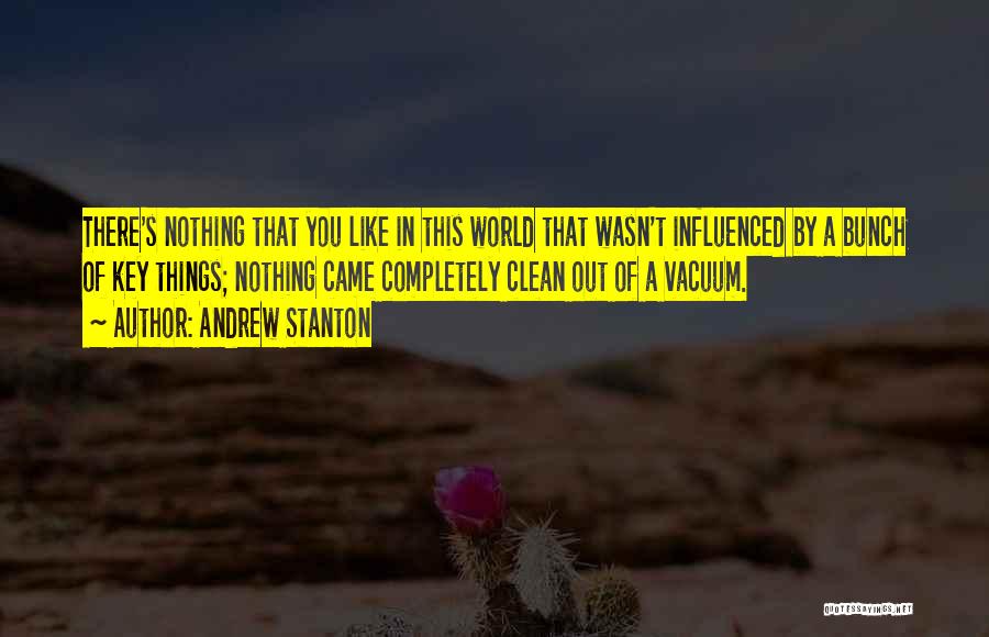 Andrew Stanton Quotes: There's Nothing That You Like In This World That Wasn't Influenced By A Bunch Of Key Things; Nothing Came Completely