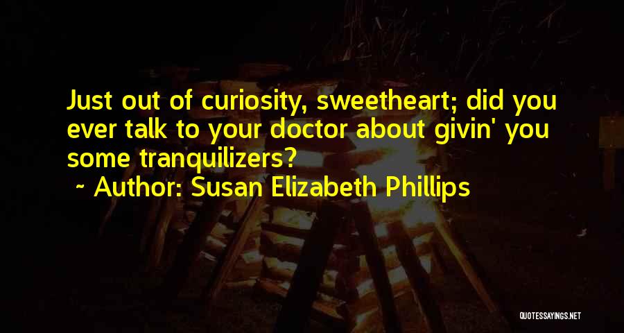 Susan Elizabeth Phillips Quotes: Just Out Of Curiosity, Sweetheart; Did You Ever Talk To Your Doctor About Givin' You Some Tranquilizers?