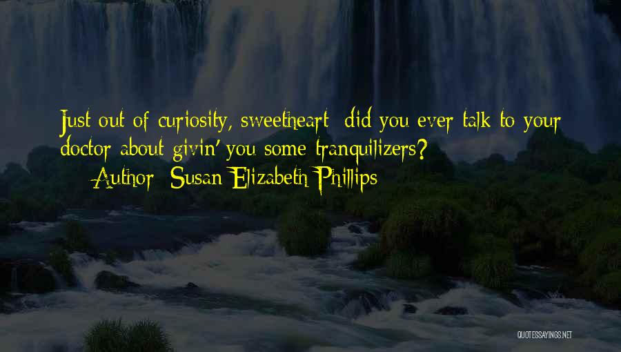 Susan Elizabeth Phillips Quotes: Just Out Of Curiosity, Sweetheart; Did You Ever Talk To Your Doctor About Givin' You Some Tranquilizers?