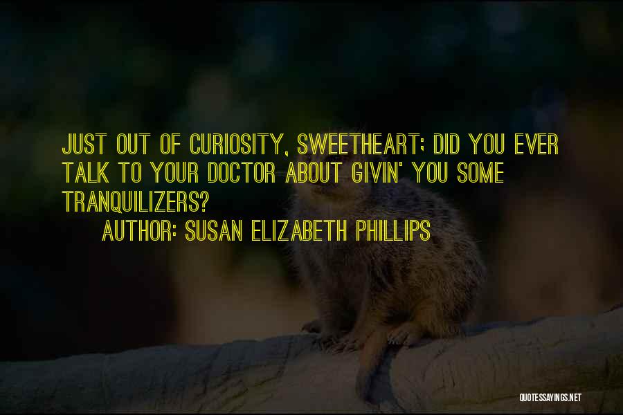 Susan Elizabeth Phillips Quotes: Just Out Of Curiosity, Sweetheart; Did You Ever Talk To Your Doctor About Givin' You Some Tranquilizers?