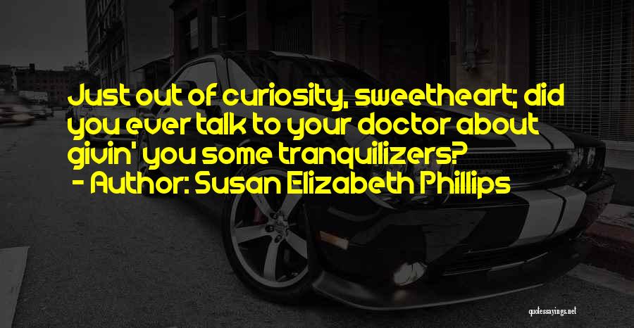 Susan Elizabeth Phillips Quotes: Just Out Of Curiosity, Sweetheart; Did You Ever Talk To Your Doctor About Givin' You Some Tranquilizers?