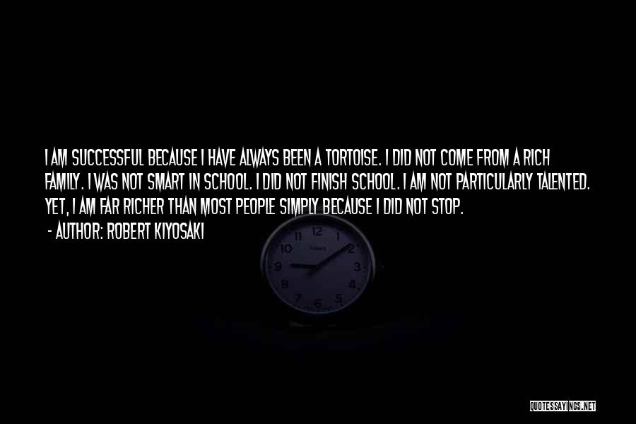 Robert Kiyosaki Quotes: I Am Successful Because I Have Always Been A Tortoise. I Did Not Come From A Rich Family. I Was