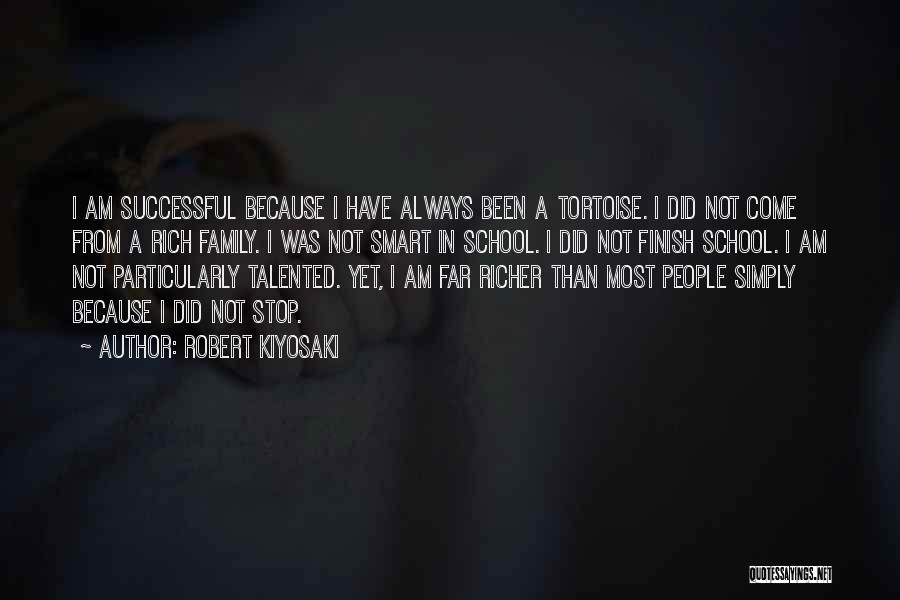 Robert Kiyosaki Quotes: I Am Successful Because I Have Always Been A Tortoise. I Did Not Come From A Rich Family. I Was