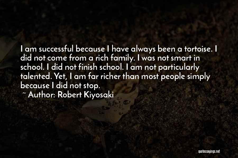 Robert Kiyosaki Quotes: I Am Successful Because I Have Always Been A Tortoise. I Did Not Come From A Rich Family. I Was