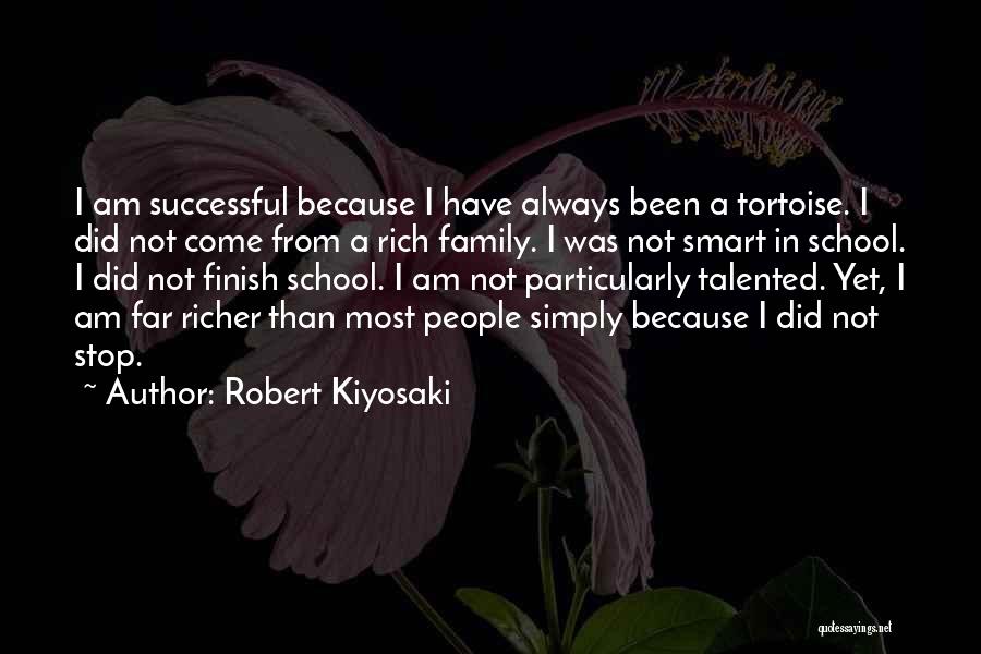 Robert Kiyosaki Quotes: I Am Successful Because I Have Always Been A Tortoise. I Did Not Come From A Rich Family. I Was