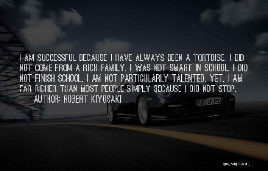 Robert Kiyosaki Quotes: I Am Successful Because I Have Always Been A Tortoise. I Did Not Come From A Rich Family. I Was