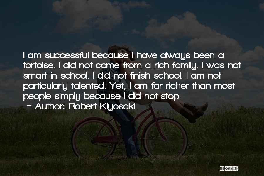 Robert Kiyosaki Quotes: I Am Successful Because I Have Always Been A Tortoise. I Did Not Come From A Rich Family. I Was