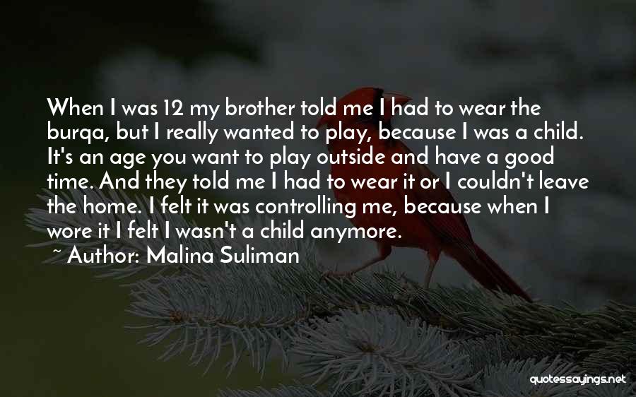 Malina Suliman Quotes: When I Was 12 My Brother Told Me I Had To Wear The Burqa, But I Really Wanted To Play,