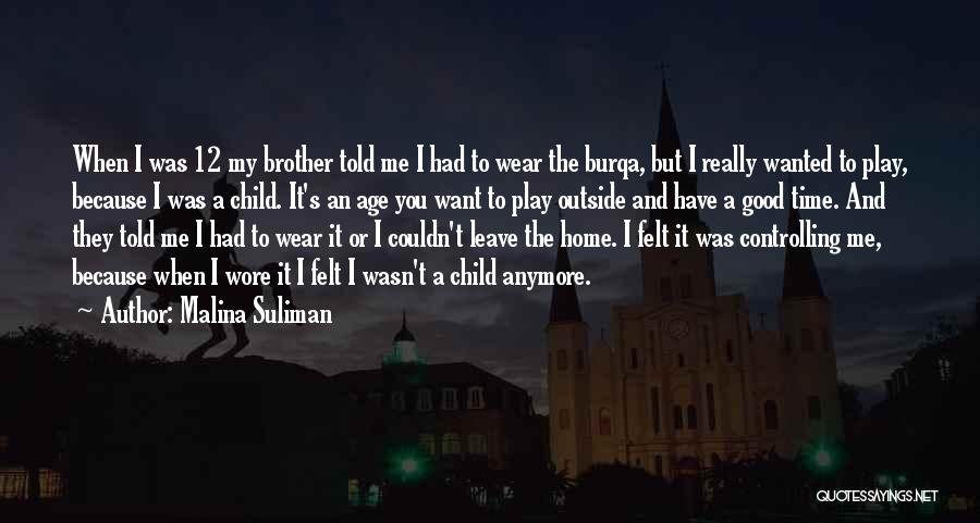 Malina Suliman Quotes: When I Was 12 My Brother Told Me I Had To Wear The Burqa, But I Really Wanted To Play,