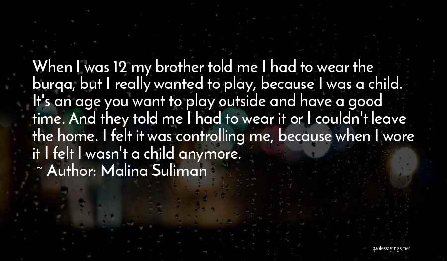 Malina Suliman Quotes: When I Was 12 My Brother Told Me I Had To Wear The Burqa, But I Really Wanted To Play,