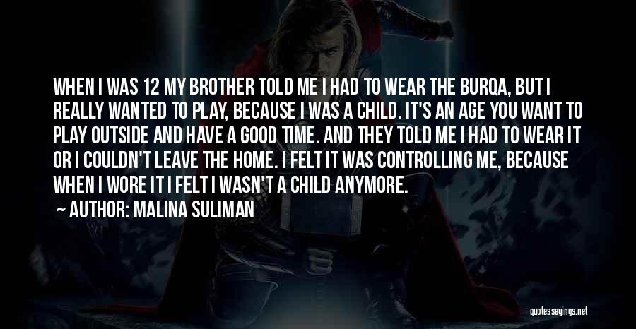 Malina Suliman Quotes: When I Was 12 My Brother Told Me I Had To Wear The Burqa, But I Really Wanted To Play,