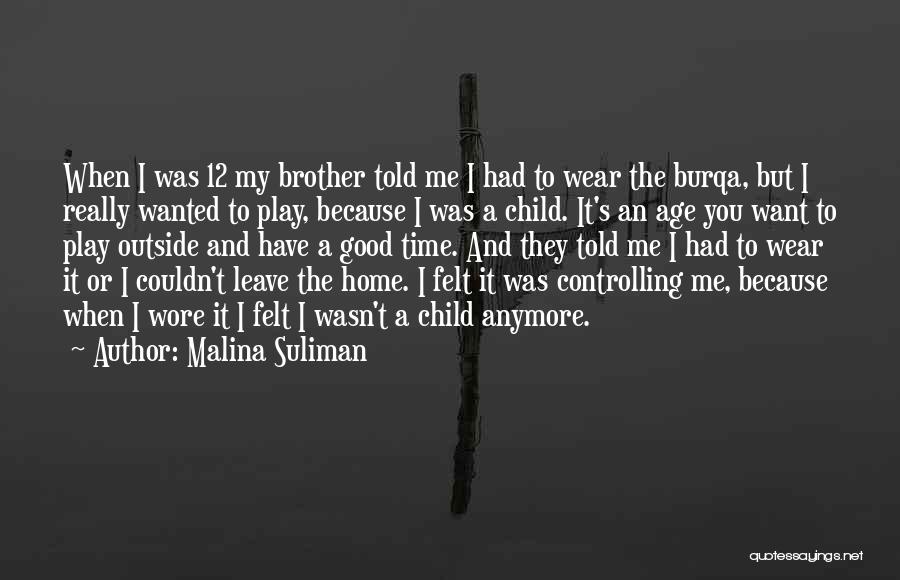 Malina Suliman Quotes: When I Was 12 My Brother Told Me I Had To Wear The Burqa, But I Really Wanted To Play,