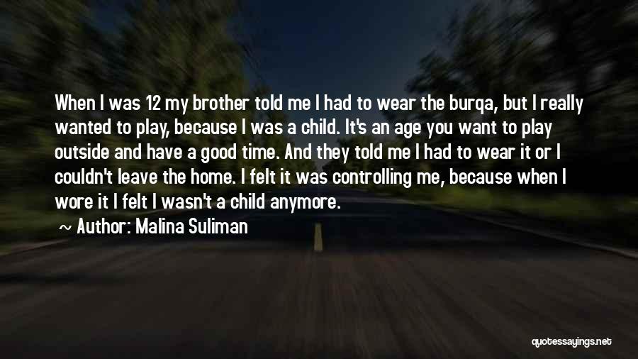 Malina Suliman Quotes: When I Was 12 My Brother Told Me I Had To Wear The Burqa, But I Really Wanted To Play,