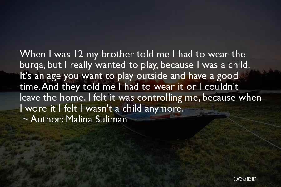 Malina Suliman Quotes: When I Was 12 My Brother Told Me I Had To Wear The Burqa, But I Really Wanted To Play,