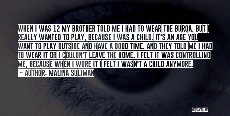 Malina Suliman Quotes: When I Was 12 My Brother Told Me I Had To Wear The Burqa, But I Really Wanted To Play,