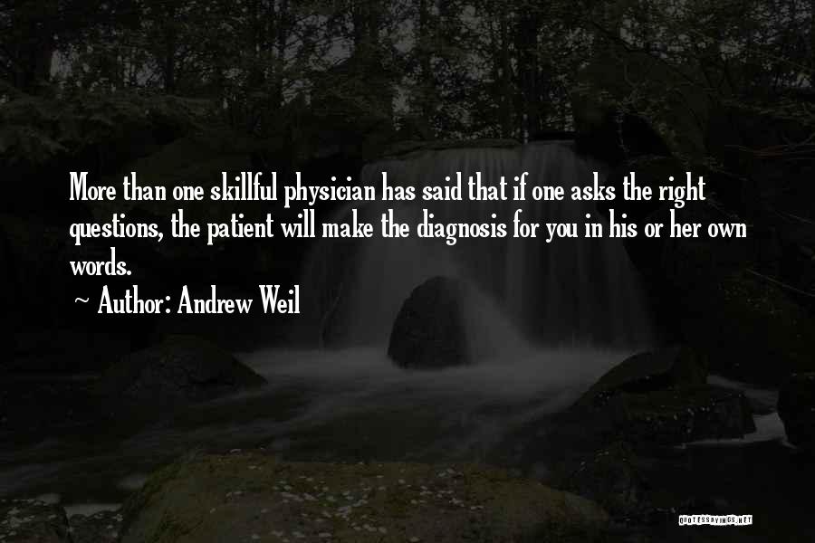 Andrew Weil Quotes: More Than One Skillful Physician Has Said That If One Asks The Right Questions, The Patient Will Make The Diagnosis