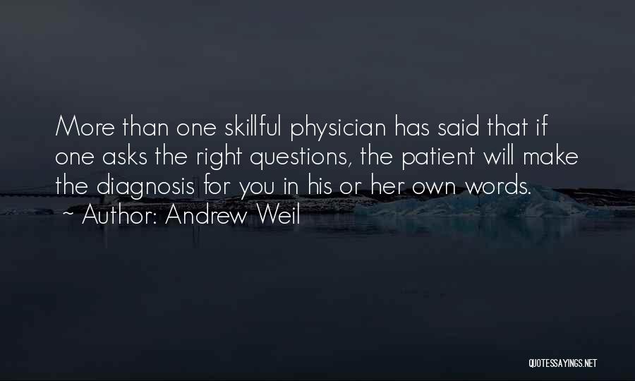 Andrew Weil Quotes: More Than One Skillful Physician Has Said That If One Asks The Right Questions, The Patient Will Make The Diagnosis