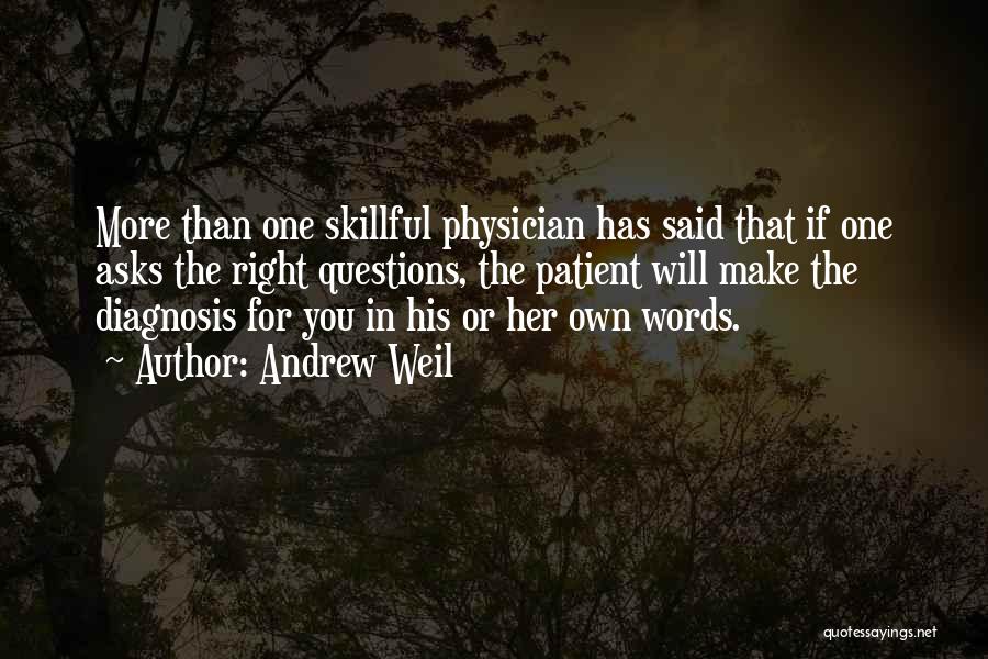 Andrew Weil Quotes: More Than One Skillful Physician Has Said That If One Asks The Right Questions, The Patient Will Make The Diagnosis