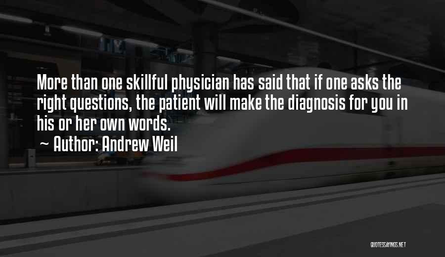 Andrew Weil Quotes: More Than One Skillful Physician Has Said That If One Asks The Right Questions, The Patient Will Make The Diagnosis