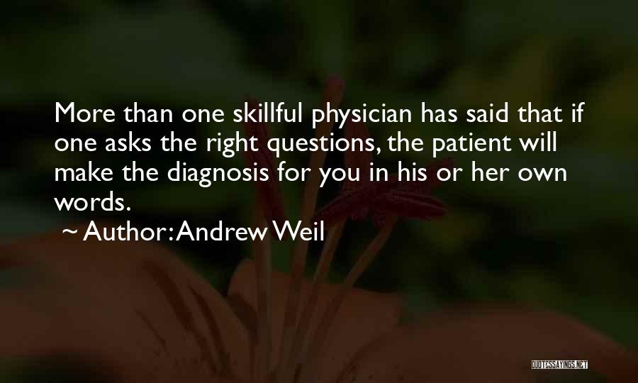 Andrew Weil Quotes: More Than One Skillful Physician Has Said That If One Asks The Right Questions, The Patient Will Make The Diagnosis