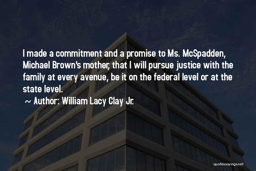 William Lacy Clay Jr. Quotes: I Made A Commitment And A Promise To Ms. Mcspadden, Michael Brown's Mother, That I Will Pursue Justice With The