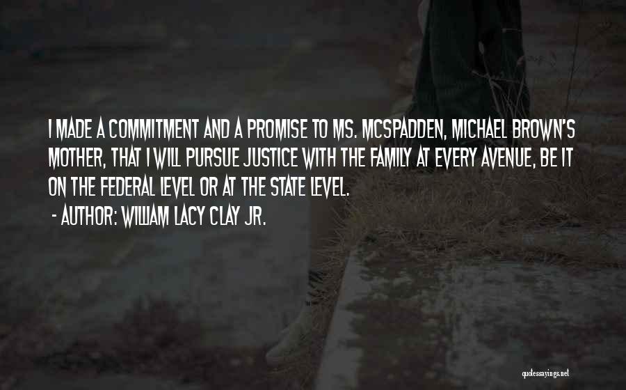 William Lacy Clay Jr. Quotes: I Made A Commitment And A Promise To Ms. Mcspadden, Michael Brown's Mother, That I Will Pursue Justice With The