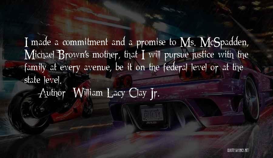 William Lacy Clay Jr. Quotes: I Made A Commitment And A Promise To Ms. Mcspadden, Michael Brown's Mother, That I Will Pursue Justice With The