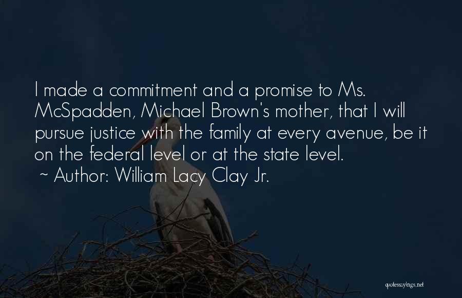 William Lacy Clay Jr. Quotes: I Made A Commitment And A Promise To Ms. Mcspadden, Michael Brown's Mother, That I Will Pursue Justice With The