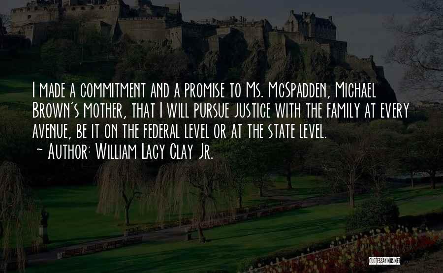 William Lacy Clay Jr. Quotes: I Made A Commitment And A Promise To Ms. Mcspadden, Michael Brown's Mother, That I Will Pursue Justice With The