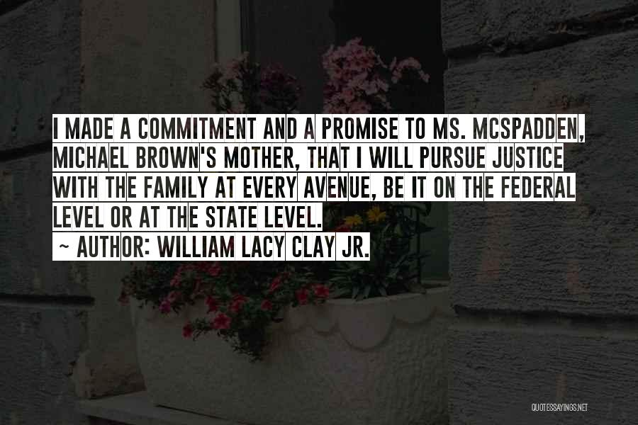 William Lacy Clay Jr. Quotes: I Made A Commitment And A Promise To Ms. Mcspadden, Michael Brown's Mother, That I Will Pursue Justice With The