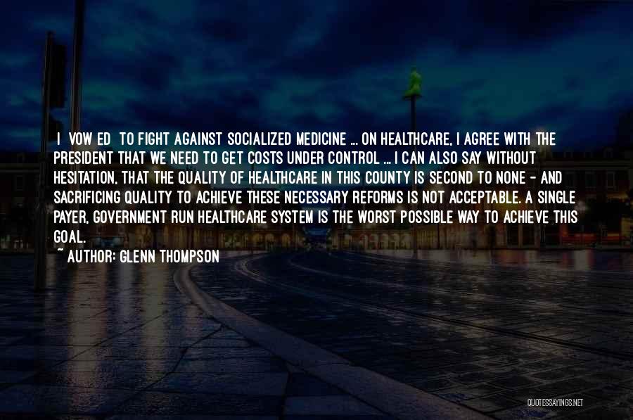 Glenn Thompson Quotes: [i] Vow[ed] To Fight Against Socialized Medicine ... On Healthcare, I Agree With The President That We Need To Get