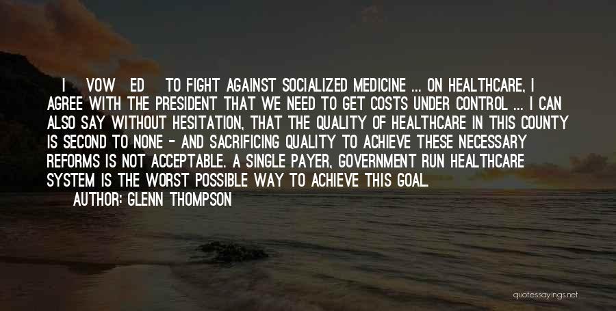 Glenn Thompson Quotes: [i] Vow[ed] To Fight Against Socialized Medicine ... On Healthcare, I Agree With The President That We Need To Get