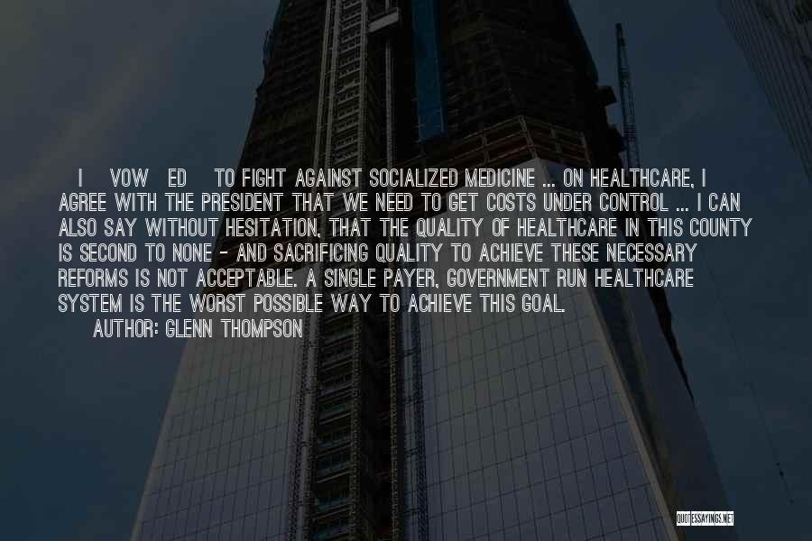 Glenn Thompson Quotes: [i] Vow[ed] To Fight Against Socialized Medicine ... On Healthcare, I Agree With The President That We Need To Get