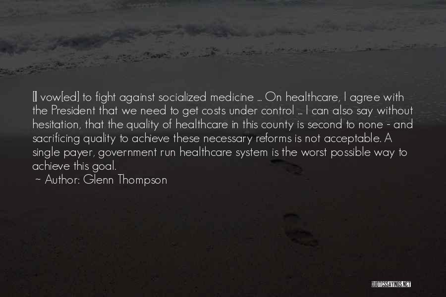 Glenn Thompson Quotes: [i] Vow[ed] To Fight Against Socialized Medicine ... On Healthcare, I Agree With The President That We Need To Get