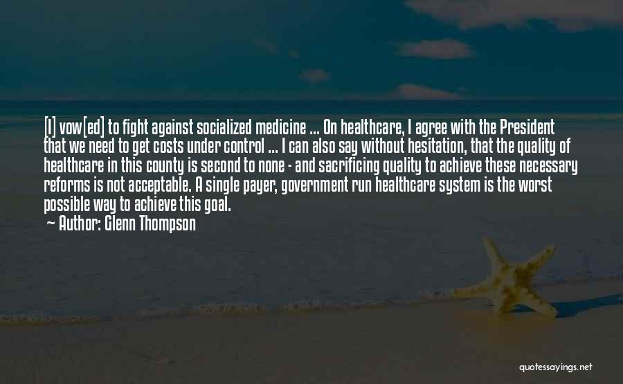 Glenn Thompson Quotes: [i] Vow[ed] To Fight Against Socialized Medicine ... On Healthcare, I Agree With The President That We Need To Get