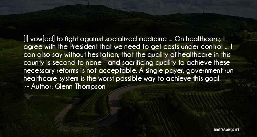 Glenn Thompson Quotes: [i] Vow[ed] To Fight Against Socialized Medicine ... On Healthcare, I Agree With The President That We Need To Get