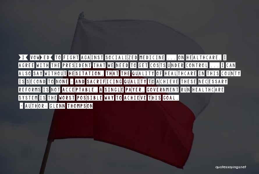 Glenn Thompson Quotes: [i] Vow[ed] To Fight Against Socialized Medicine ... On Healthcare, I Agree With The President That We Need To Get