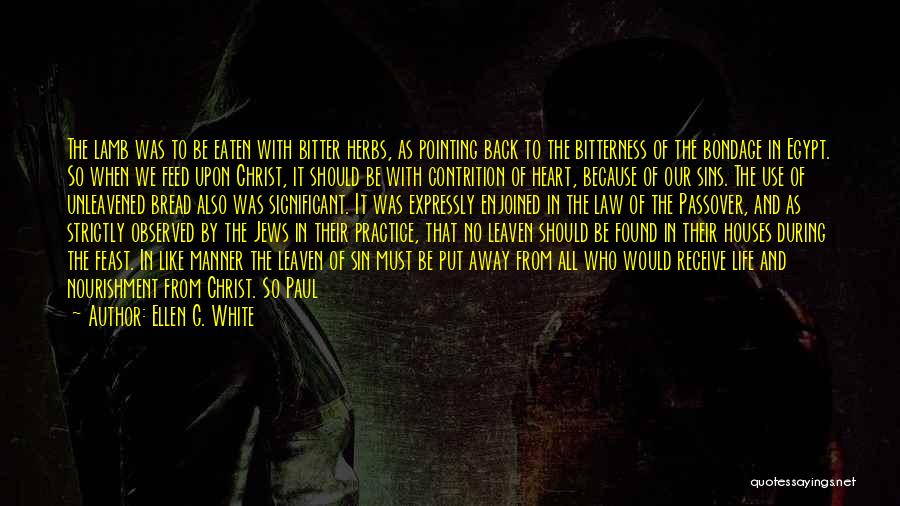 Ellen G. White Quotes: The Lamb Was To Be Eaten With Bitter Herbs, As Pointing Back To The Bitterness Of The Bondage In Egypt.