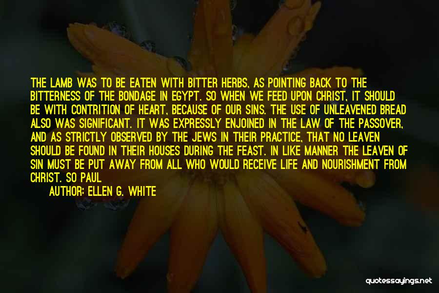 Ellen G. White Quotes: The Lamb Was To Be Eaten With Bitter Herbs, As Pointing Back To The Bitterness Of The Bondage In Egypt.