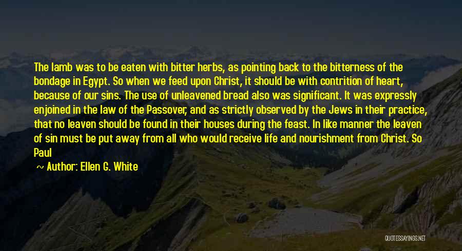 Ellen G. White Quotes: The Lamb Was To Be Eaten With Bitter Herbs, As Pointing Back To The Bitterness Of The Bondage In Egypt.