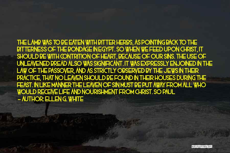 Ellen G. White Quotes: The Lamb Was To Be Eaten With Bitter Herbs, As Pointing Back To The Bitterness Of The Bondage In Egypt.