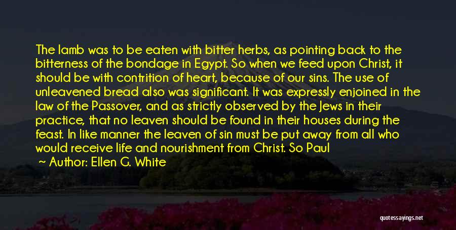 Ellen G. White Quotes: The Lamb Was To Be Eaten With Bitter Herbs, As Pointing Back To The Bitterness Of The Bondage In Egypt.