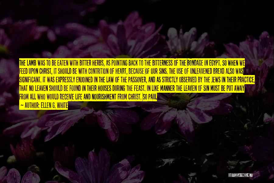 Ellen G. White Quotes: The Lamb Was To Be Eaten With Bitter Herbs, As Pointing Back To The Bitterness Of The Bondage In Egypt.