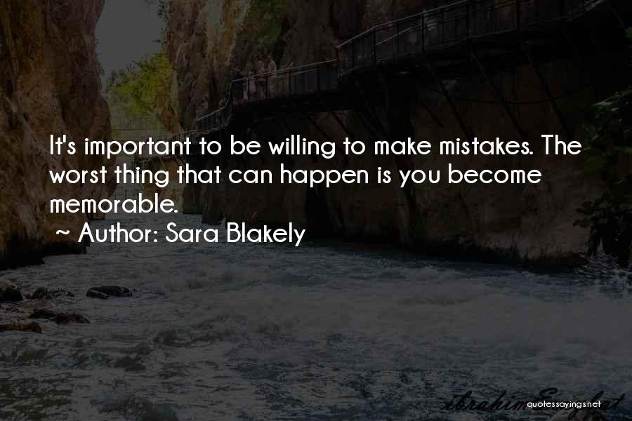 Sara Blakely Quotes: It's Important To Be Willing To Make Mistakes. The Worst Thing That Can Happen Is You Become Memorable.