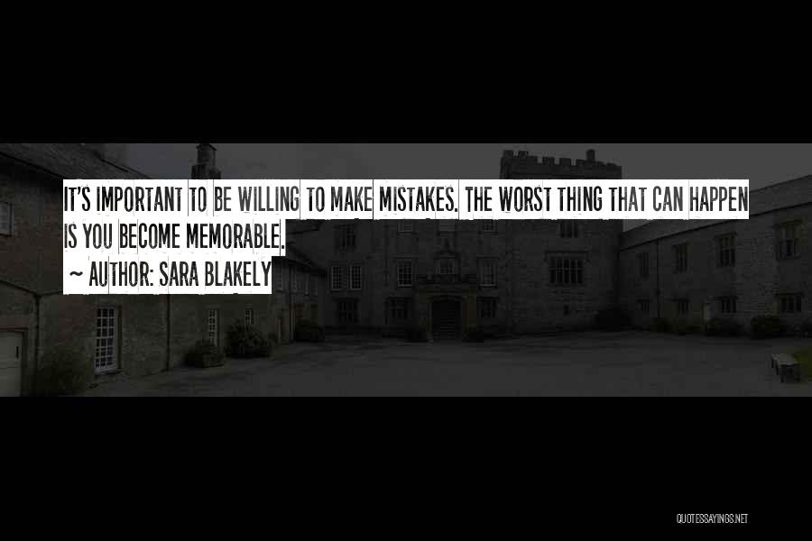 Sara Blakely Quotes: It's Important To Be Willing To Make Mistakes. The Worst Thing That Can Happen Is You Become Memorable.